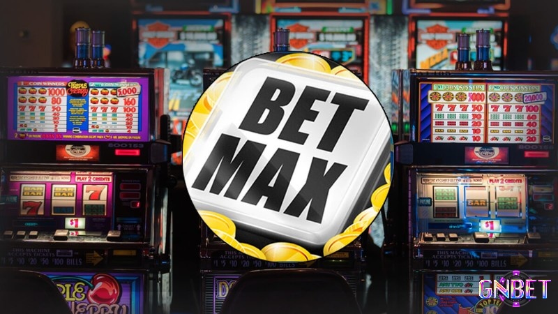 Bet Max là đặt cược ở mức cao nhất