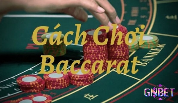 Cùng Gnbet tìm hiểu cách chơi baccarat hiệu quả nhất