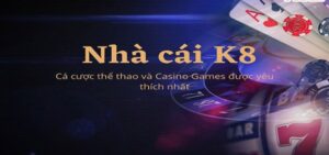 Nhà cái K8 – Sự lựa chọn hàng đầu của nhiều cược thủ