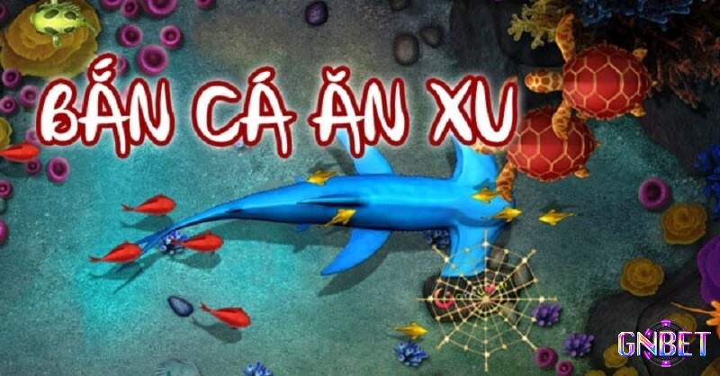 Cùng Gnbet tìm hiểu về game bắn cá ăn xu