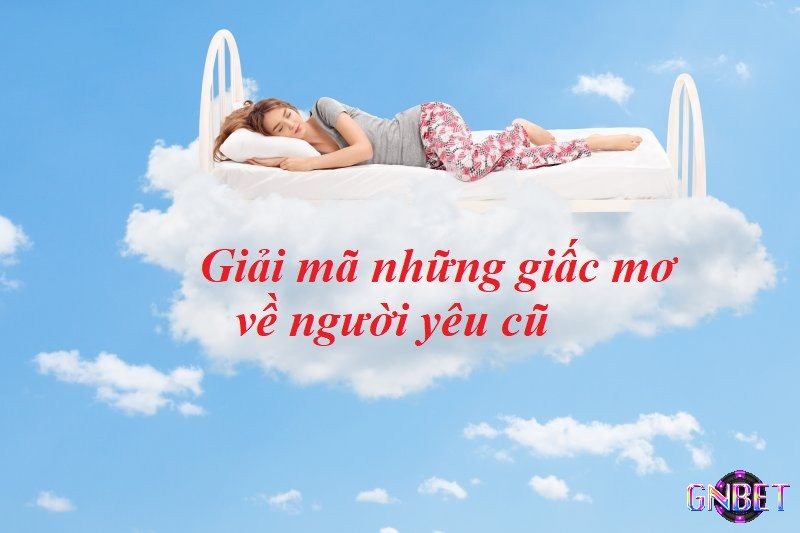 Giải mã giấc mơ thấy người yêu cũ để tìm ra thông điệp 